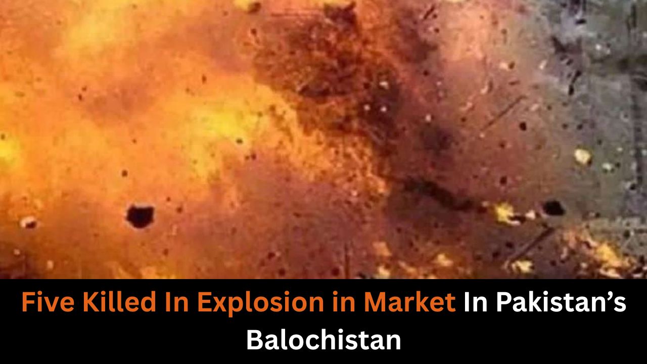 Five Killed In Explosion in Market In Pakistan’s Balochistan